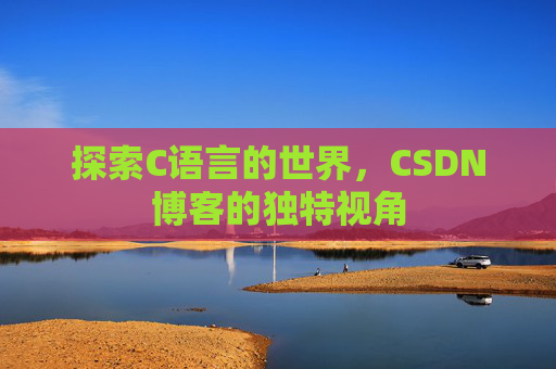 探索C语言的世界，CSDN博客的独特视角